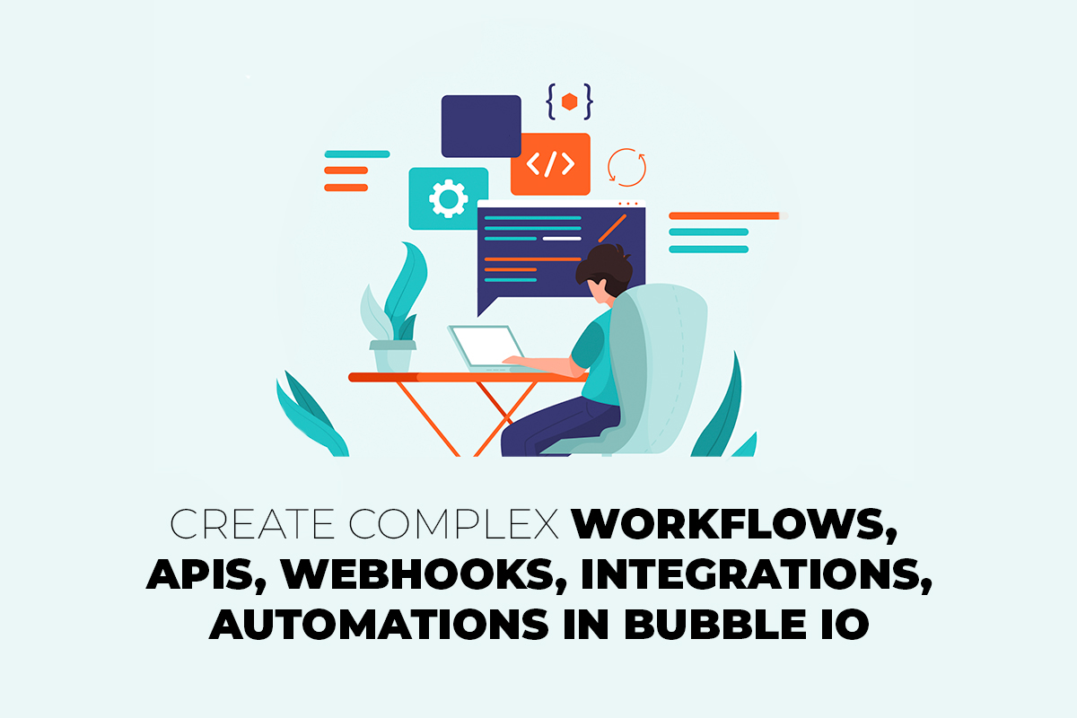 Create-Complex-Workflows,-Apis,-Webhooks,-Integrations,-Automations-in-Bubble-Io